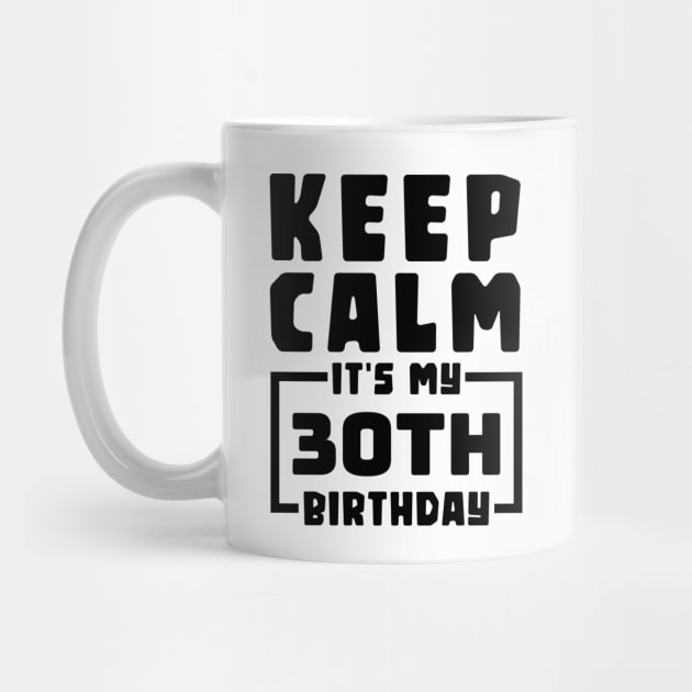 Keep calm, it's my 30th birthday by colorsplash